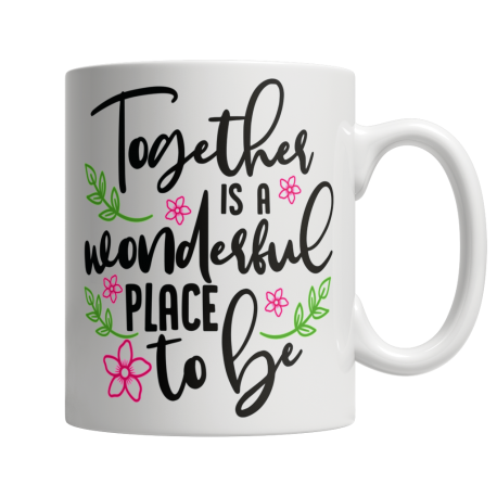 11 oz White Mug | Together Is A Wonderful Place To Be
