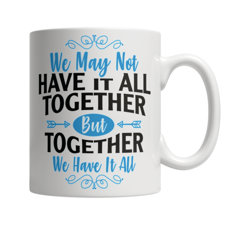11 oz White Mug | We May Not Have It All Together, But Together We Have It All