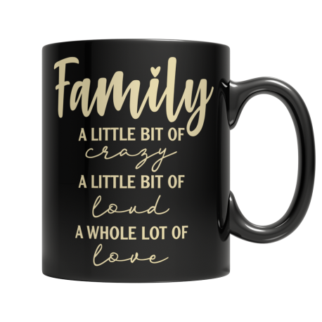 11 oz Black Mug | Family - A Little Bit Of Crazy, A Little Bit Of Loud, A Whole Lot Of Love