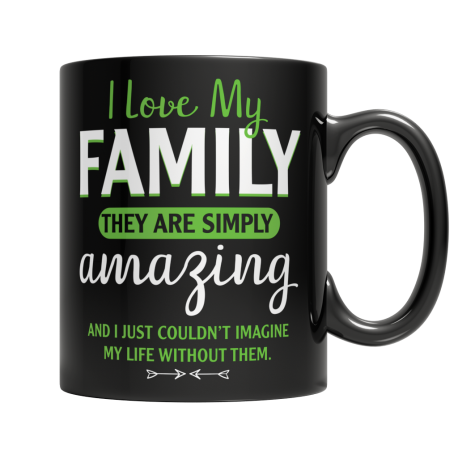 11 oz Black Mug | I Love My Family - They Are Simply Amazing, And I Couldnt Imagine My Life Without Them
