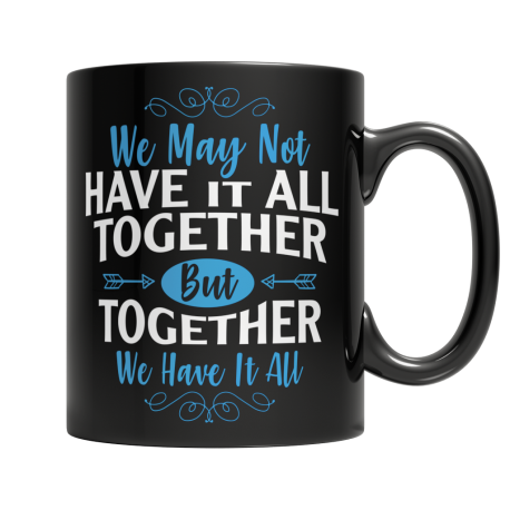 11 oz Black Mug | We May Not Have It All Together, But Together We Have It All
