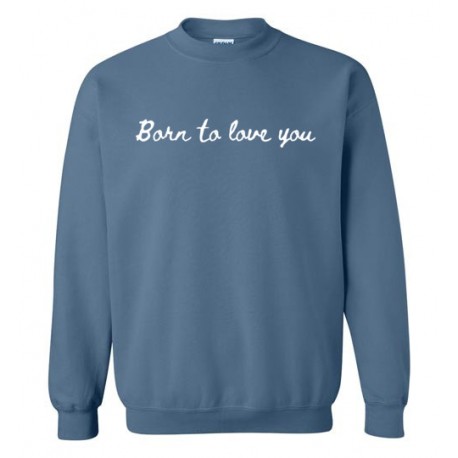 Born To Love You - Sweatshirt