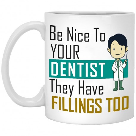 Be Nice To Your Dentist  11 oz. White Mug
