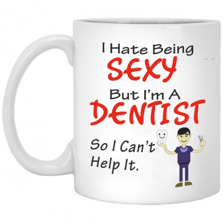 I Hate Being Sexy But I'm A Dentist  11 oz. White Mug