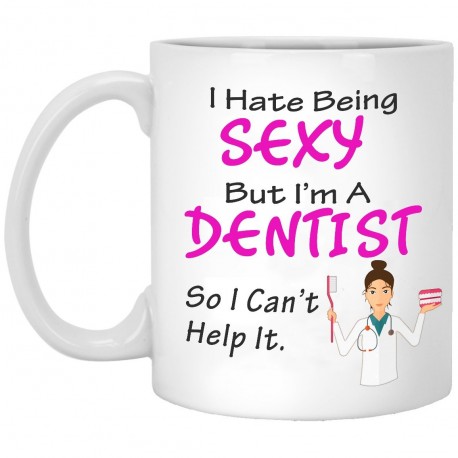 I Hate Being Sexy But I'm A Dentist  11 oz. White Mug
