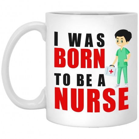 I Was Born To Be a Nurse  11 oz. White Mug