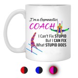 I'm A Gymnastics Coach I Can't Fix Stupid But I Can Fix What Stupid Does 11 oz. White Mug