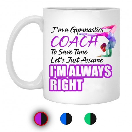 I'm A Gymnastics To Save Time Let's Just Assume I'm Always Right 11 oz. White Mug