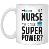 I'm A Nurse Whats Your Super Power?  11 oz. White Mug