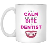 Keep Calm and Don't Bite A Dentist  11 oz. White Mug