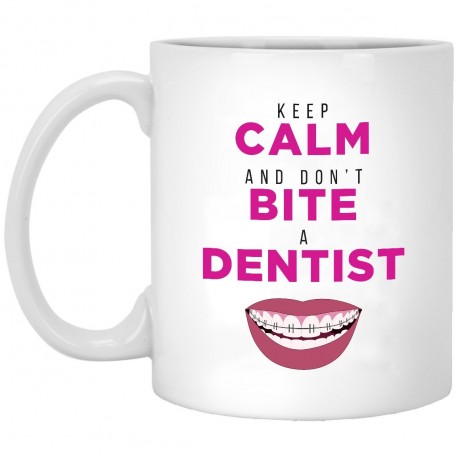 Keep Calm and Don't Bite A Dentist  11 oz. White Mug