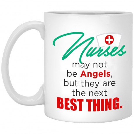 Nurses May Not Be Angels, But They Are the Next Best Thing  11 oz. White Mug