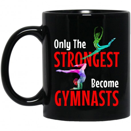 Only The Strongest Become Gymnast  11 oz. Black Mug
