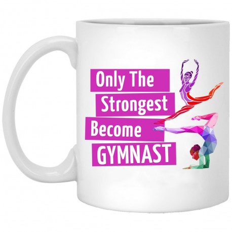 Only The Strongest Become Gymnast  11 oz. White Mug