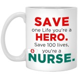 Save one Life you're a hero. Save 100 lives, you're a Nurse.  11 oz. White Mug