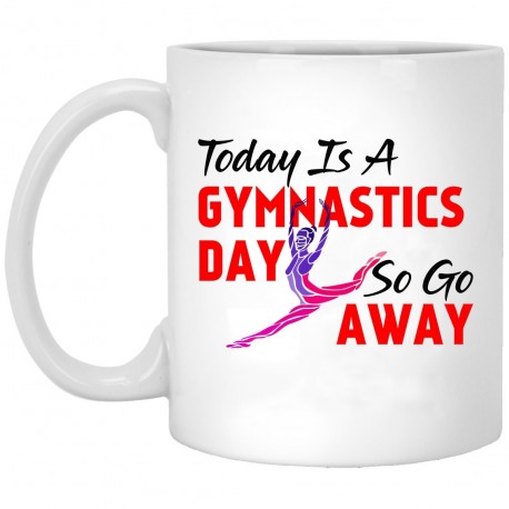 Today is A Gymnastic Day So Go Away  11 oz. White Mug