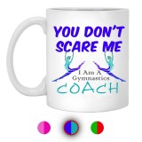 You Don't Scare Me I Am A Gymnastics Coach  11 oz. White Mug