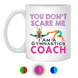 You Don't Scare Me I Am A Gymnastics Coach  11 oz. White Mug