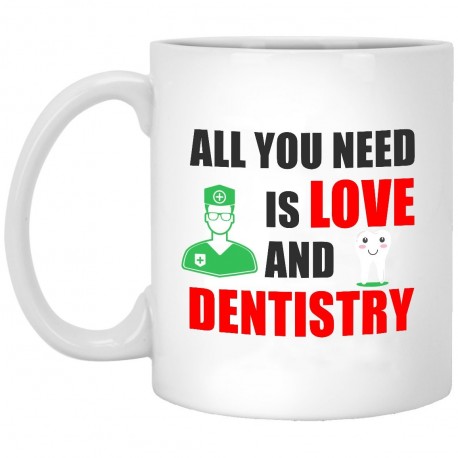 All You Need is Love and Dentistry  11 oz. White Mug