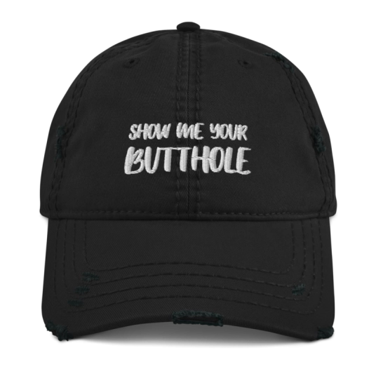 Show Me Your Butthole White Embroidery On Unstructured Distressed Dad Hat With Hook and Loop Closure