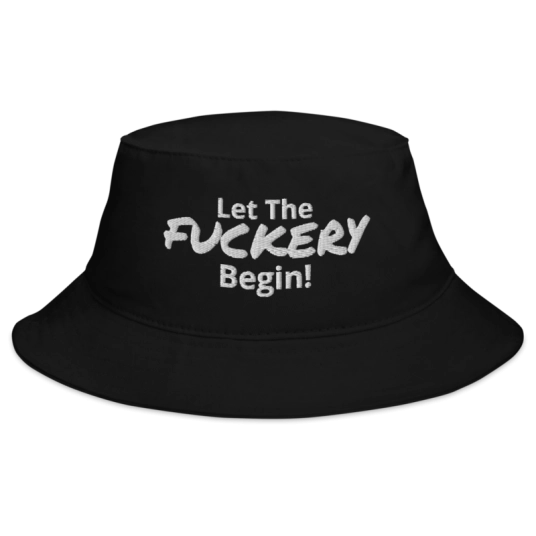 Let The Fuckery Begin White Embroidery On Bucket Hat