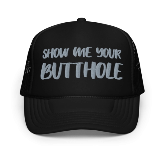 Show Me Your Butthole Gray Embroidery On Foam Trucker Hat