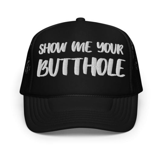 Show Me Your Butthole White Embroidery On Foam Trucker Hat