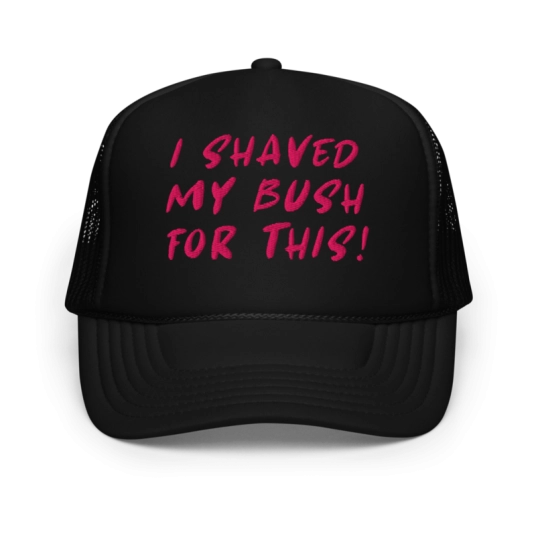 I Shaved My Bush For This Pink Embroidery On Foam Trucker Hat