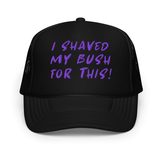 I Shaved My Bush For This Purple Embroidery On Foam Trucker Hat
