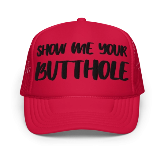 Show Me Your Butthole Black Embroidery On Foam Trucker Hat
