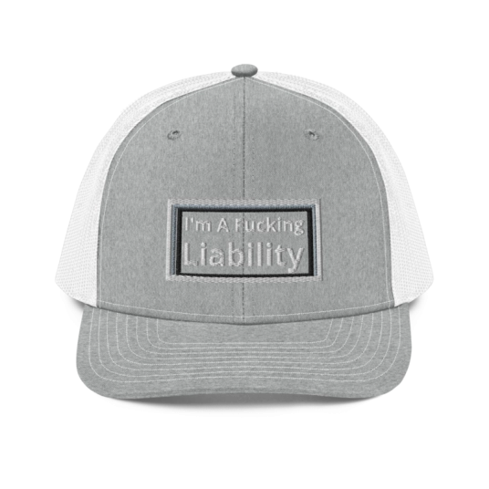 I'm A Fucking Liability Black/Gray/White Embroidery On Heather Gray/White Richardson Trucker Hat