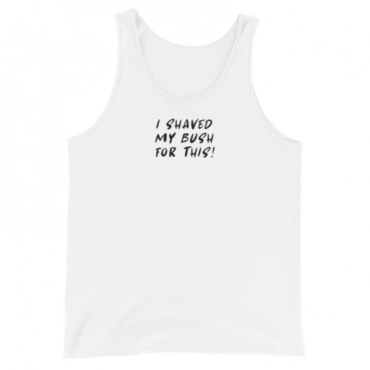 I Shaved My Bush For This Black On Unisex Tank Top
