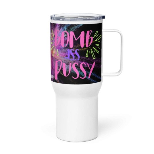 Bomb Ass Pussy 40oz Travel Mug with a Handle