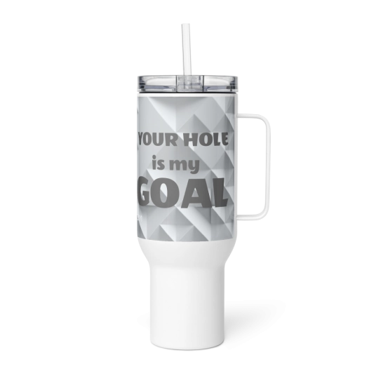 Your Hole Is My Goal On 40oz Travel Mug with a Handle