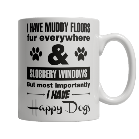 I Have Muddy Floors Fur Everywhere & Slobbery Windows But Most Importantly I Have Happy Dogs Mug
