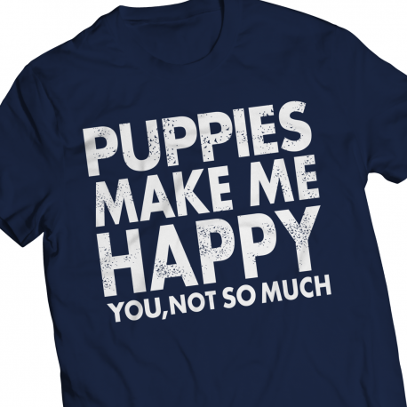 Limited Edition - Puppies Make Me Happy You, Not So Much