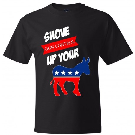 Shove Gun Control up your Democratic Party T shirt 2nd Amendment Shirt