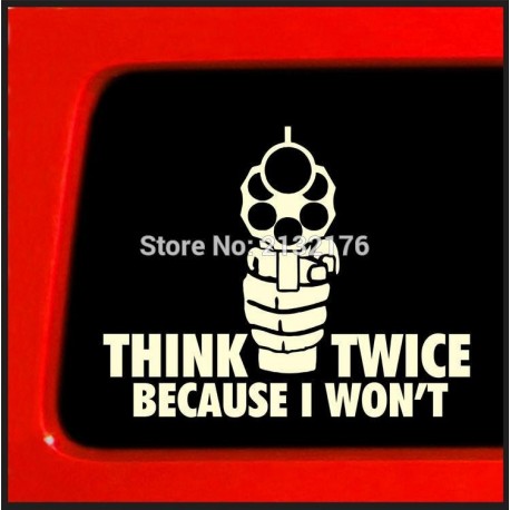 Think Twice Because I Won't Car  Sticker  Die Cut Decal Guns Shooting NRA 2nd Amendment HuntingWhite