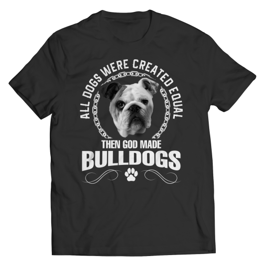 All Dogs Were Created Equal Then God Made Bulldog