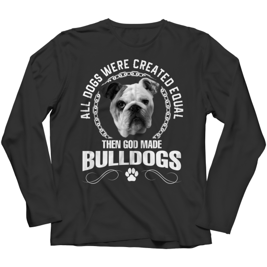 All Dogs Were Created Equal Then God Made Bulldogs