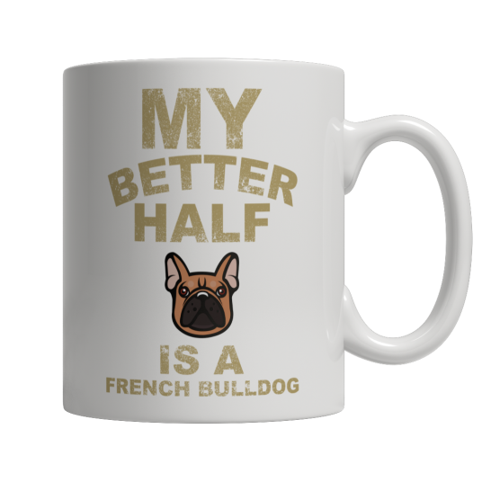 Limited Edition - My Better Half is a French Bulldog