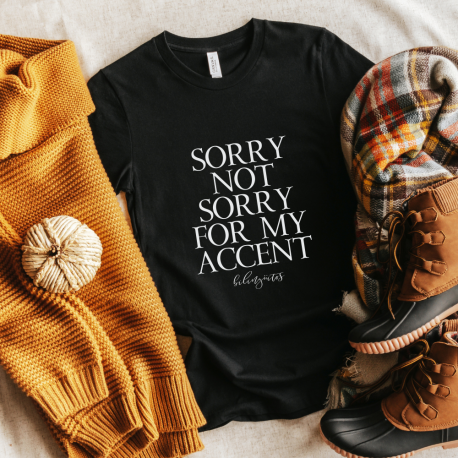 Sorry Not Sorry For My Accent Tee