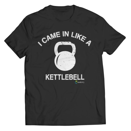 I CAME IN LIKE A KETTLEBELL