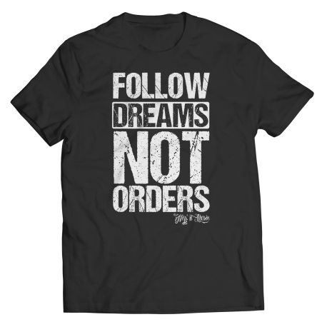 Follow Dreams Not Orders - Shirt