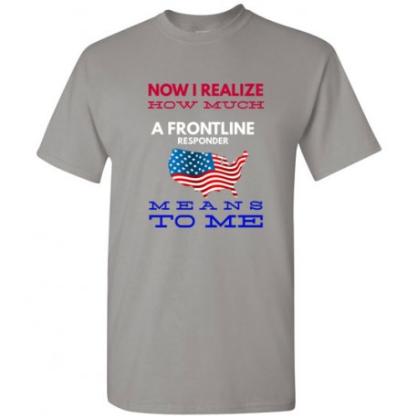 *Men's - Now I Realize How Much A Frontline Responder Means To Me*