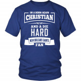 Im a Born again Christian and a Die Hard New Orleans Saints Fan Shirts!