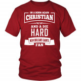 Im a Born again Christian and a Die Hard New Orleans Saints Fan Shirts!