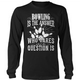 Limited Edition  Bowling is The Answer who care what the Question is