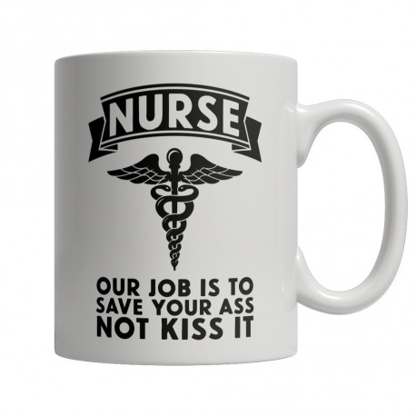 Limited Edition  Nurse Our Job Is To Save Your Ass Not Kiss It