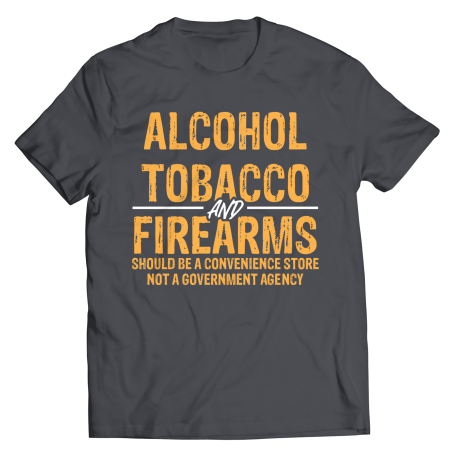 Alcohol Tobacco & Firearms Should Be A Convenience Store Not A Government.